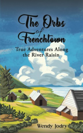 The Orbs of Frenchtown: True Adventures Along the River Raisin - Wendy Jodry [KSIĄŻKA]