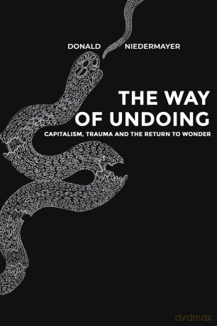 The Way of Undoing: Capitalism, Trauma and the Return to Wonder - Donald Niedermayer [KSIĄŻKA]