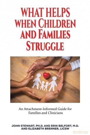 What Helps When Children and Families Struggle: An Attachment-Informed Guide for Families and Clinicians - Ph.D. John Stewart [KSIĄŻKA]