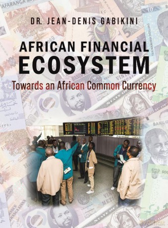 African Financial Ecosystem: Towards an African Common Currency - Dr. Jean-Denis Gabikini [KSIĄŻKA]