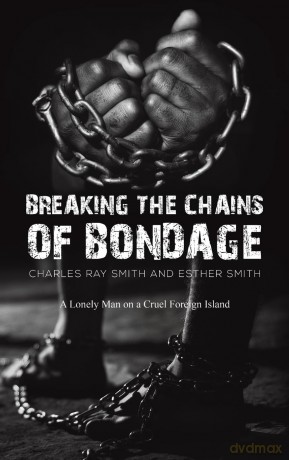 Breaking the Chains of Bondage: A Lonely Man on a Cruel Foreign Island - Charles Ray Smith [KSIĄŻKA]