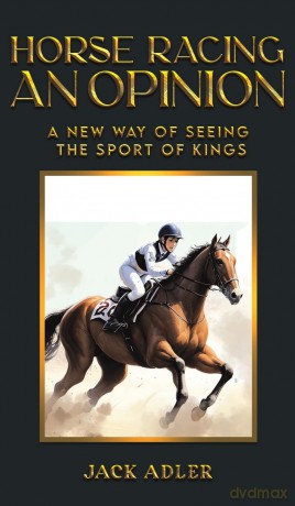 Horse Racing: An Opinion: A New Way of Seeing the Sport of Kings - Jack Adler [KSIĄŻKA]