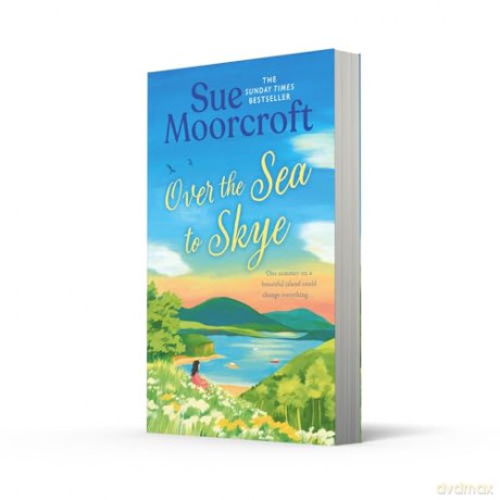 Over the Sea to Skye: Escape for the summer to the Isle of Skye in a new heartwarming, romantic read for 2025 from the Sunday Times and million-copy bestseller: Book 3 (The Skye Sisters Trilogy) - Sue Moorcroft [KSIĄŻKA]