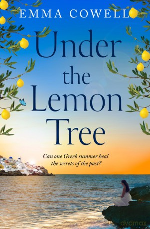 Under the Lemon Tree: Escape to Greece in this stunningly escapist and emotional novel, BRAND NEW for summer 2025 and perfect for fans of Carol Kirkwood, Karen Swan and Santa Montefiore - Emma Cowell [KSIĄŻKA]