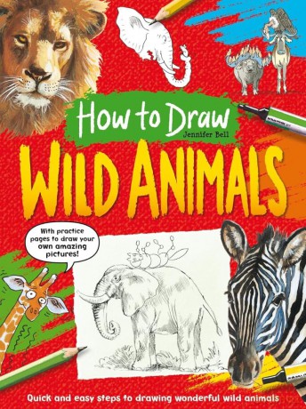 How To Draw: Wild Animals: Quick and easy steps to drawing wonderful wild animals - Jennifer Bell [KSIĄŻKA]