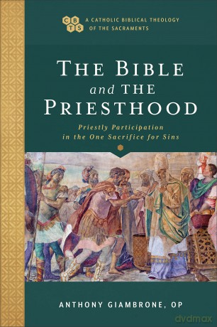 Bible and the Priesthood: Priestly Participation in the One Sacrifice for Sins (A Catholic Biblical Theology of the Sacraments) - Giambrone [KSIĄŻKA]