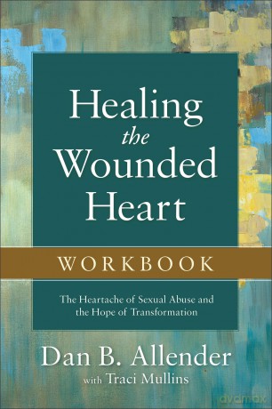 Healing the Wounded Heart Workbook: The Heartache of Sexual Abuse and the Hope of Transformation - Dan B. Allender [KSIĄŻKA]