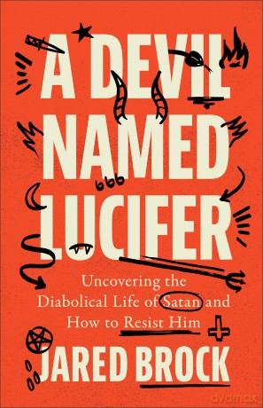 A Devil Named Lucifer: Uncovering the Diabolical Life of Satan and How to Resist Him - Jared Brock [KSIĄŻKA]