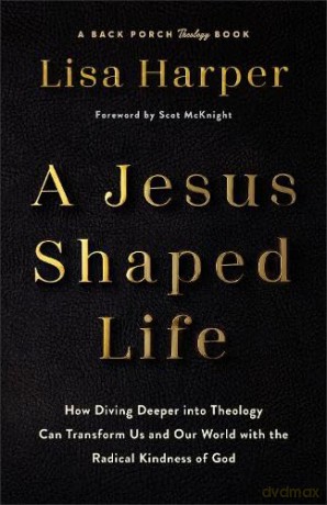 Jesus-Shaped Life: How Diving Deeper into Theology Can Transform Us and Our World with the Radical Kindness of God - Lisa Harper [KSIĄŻKA]