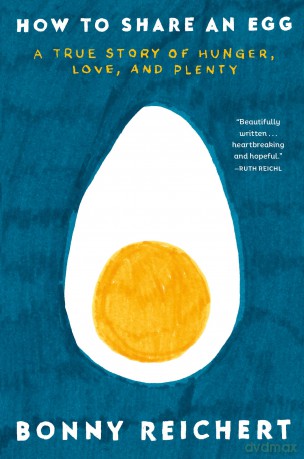 How to Share an Egg: A True Story of Hunger, Love, and Plenty - Bonny Reichert [KSIĄŻKA]