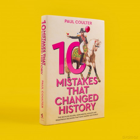 10 Mistakes That Changed History: The Reckless Rulers, Monumental Mishaps and Disastrous Decisions That Have Shaped Our World. - Paul Coulter [KSIĄŻKA]