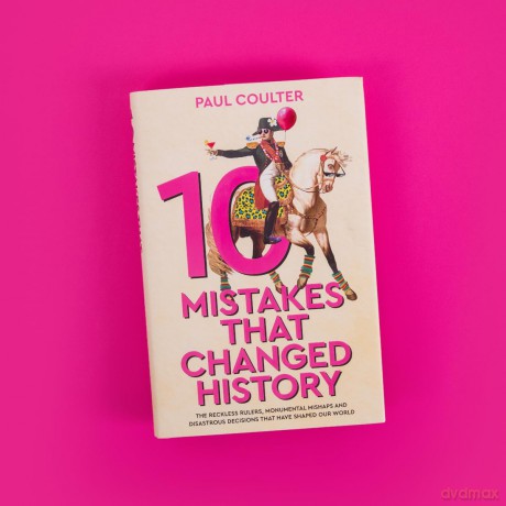10 Mistakes That Changed History: The Reckless Rulers, Monumental Mishaps and Disastrous Decisions That Have Shaped Our World. - Paul Coulter [KSIĄŻKA]