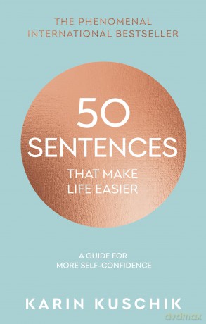 50 Sentences That Make Life Easier: The inspiring, bestselling guide for more self-confidence - Karin Kuschik [KSIĄŻKA]