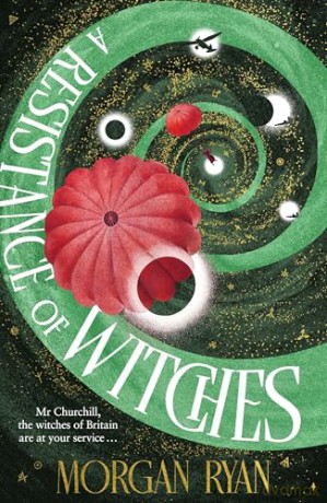 A Resistance of Witches: As WW2 rages, Britain's witches join the fight! Discover the magic-filled new fantasy, perfect for fans of Her Majesty's Royal Coven. - Morgan Ryan [KSIĄŻKA]