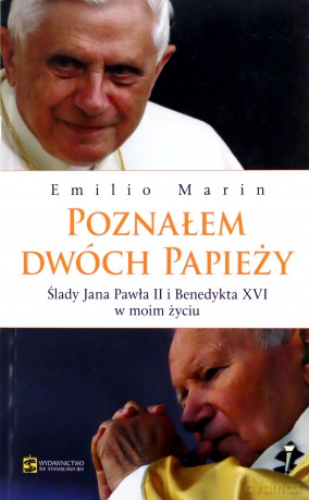 Poznałem dwóch papieży. Ślady Jana Pawła II i Benedykta XVI w moim życiu - Emilio Marin [KSIĄŻKA]