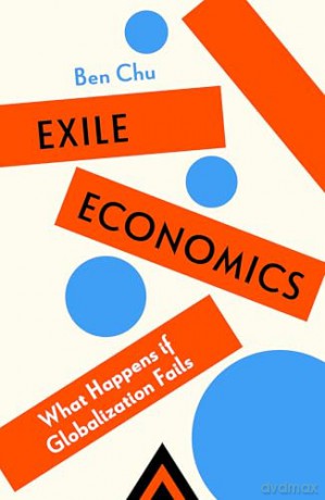 Exile Economics: What Happens if Globalisation Fails - Ben Chu [KSIĄŻKA]