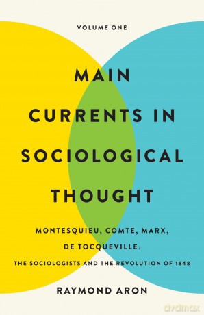 Main Currents in Sociological Thought: Volume One: Montesquieu, Comte, Marx, De Tocqueville: The Sociologists and the Revolution of 1848 - Raymond Aron [KSIĄŻKA]