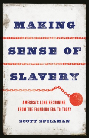 Making Sense of Slavery: America's Long Reckoning, from the Founding Era to Today - Scott Spillman [KSIĄŻKA]