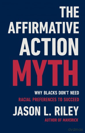 The Affirmative Action Myth: Why Blacks Don't Need Racial Preferences to Succeed - Jason L Riley [KSIĄŻKA]