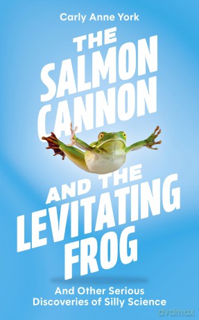 The Salmon Cannon and the Levitating Frog: And Other Serious Discoveries of Silly Science - Carly Anne York [KSIĄŻKA]