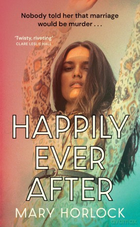 Happily Ever After: 'Twisty, riveting storytelling' Clare Leslie Hall, author of BROKEN COUNTRY - Mary Horlock [KSIĄŻKA]