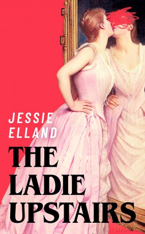 The Ladie Upstairs: 'A fever dream of a novel' Lucy Rose, author of THE LAMB - Jessie Elland [KSIĄŻKA]