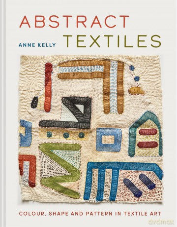 Abstract Textiles: Colour, shape and pattern in textile art - Anne Kelly [KSIĄŻKA]