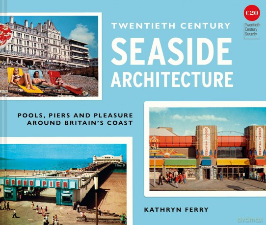 Twentieth Century Seaside Architecture: Pools, Piers and Pleasure around Britain's Coast - Kathryn Ferry [KSIĄŻKA]