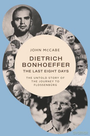 Dietrich Bonhoeffer - The Last Eight Days: The Untold Story of the Journey to Flossenbürg - John McCabe [KSIĄŻKA]
