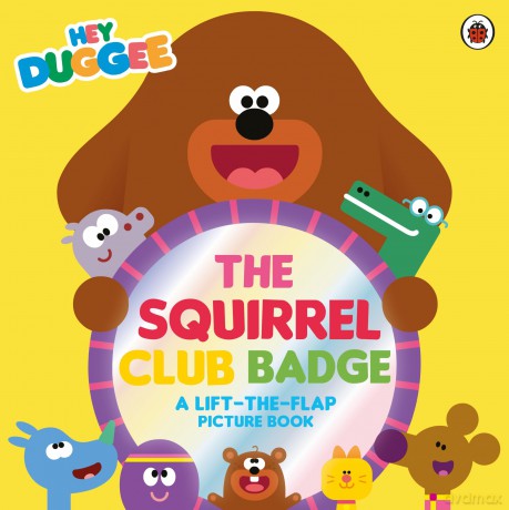 Hey Duggee: The Squirrel Club Badge: A Lift-the-Flap Picture Book - Hey Duggee [KSIĄŻKA]
