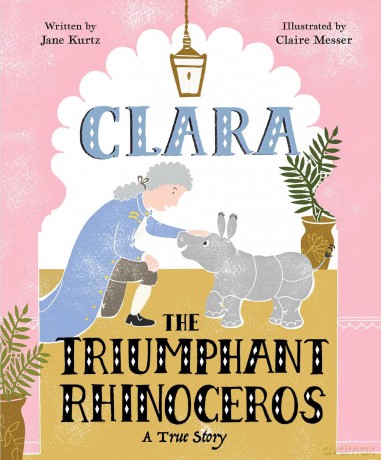 Clara the Triumphant Rhinoceros: A True Story - Jane Kurtz [KSIĄŻKA]