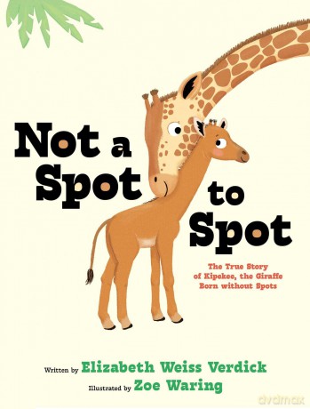 Not a Spot to Spot: The True Story of Kipekee, the Giraffe Born without Spots - Elizabeth Weiss Verdick [KSIĄŻKA]