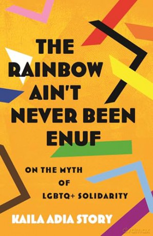 Rainbow Ain't Never Been Enuf,The: On the Myth of LGBTQ+ Solidarity - Kaila Adia Story [KSIĄŻKA]