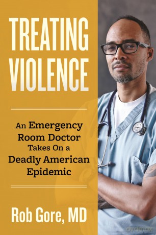 Treating Violence: An Emergency Room Doctor Takes On a Deadly American Epidemic - Rob Gore [KSIĄŻKA]