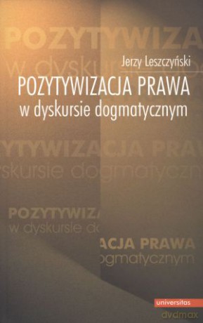 Pozytywizacja prawa w dyskursie dogmatycznym - Jerzy Leszczyński [KSIĄŻKA]