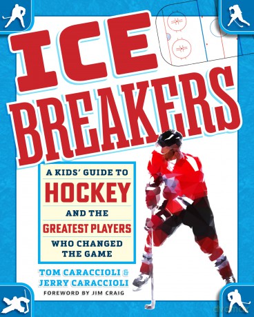 Ice Breakers: A Kids' Guide to Hockey and the Greatest Players Who Changed the Game - Tom Caraccioli [KSIĄŻKA]