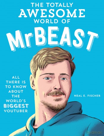 The Totally Awesome World of MrBeast: Learn All There Is to Know about the World's Biggest YouTuber - Neal E. Fischer [KSIĄŻKA]
