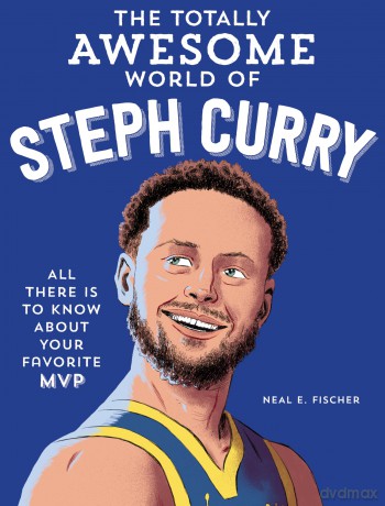 The Totally Awesome World of Steph Curry: Learn All There Is to Know about Your Favorite MVP - Neal E. Fischer [KSIĄŻKA]