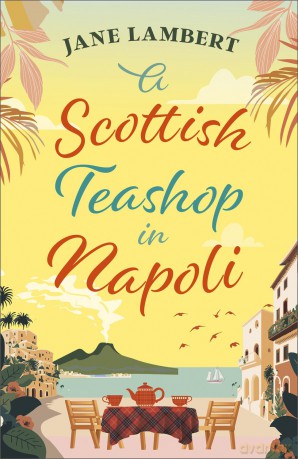 A Scottish Teashop in Napoli: A heartwarming story of food, friendship and starting over under the Italian sun - Jane Lambert [KSIĄŻKA]