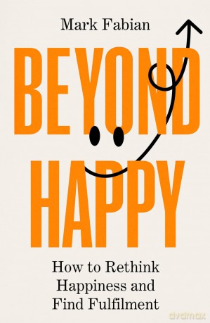 Beyond Happy: How to Rethink Happiness and Find Fulfilment - Mark Fabian [KSIĄŻKA]