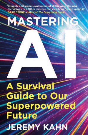 Mastering AI: A Survival Guide to our Superpowered Future - Jeremy Kahn [KSIĄŻKA]