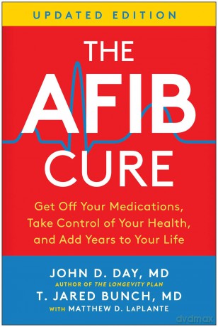 The AFib Cure, Updated Edition: Get Off Your Medications, Take Control of Your Health, and Add Years to Your Life - John D. Day [KSIĄŻKA]