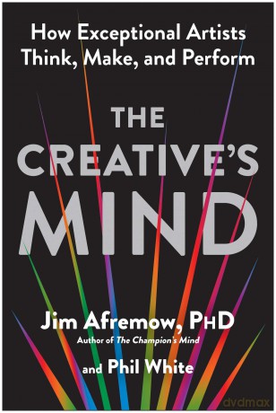 The Creative's Mind: How Exceptional Artists Think, Make, and Perform - Jim Afremow [KSIĄŻKA]