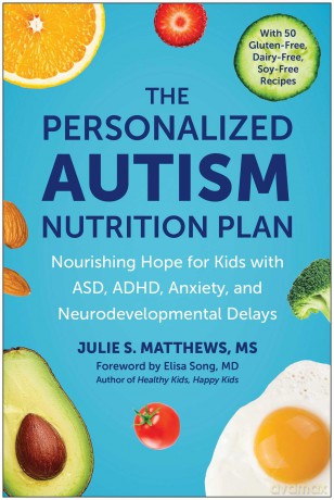 The Personalized Autism Nutrition Plan: Nourishing Hope for Kids with ASD, ADHD, Anxiety, and Neurodevelopmental Delays - Julie S. Matthews [KSIĄŻKA]