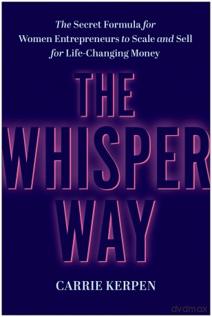 The Whisper Way: The Secret Formula for Female Entrepreneurs to Scale and Sell for Life-Changing Money - Carrie Kerpen [KSIĄŻKA]