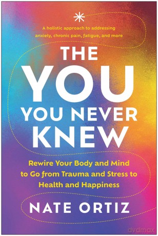 The YOU You Never Knew: Rewire Your Body and Mind to Go from Trauma and Stress to Health and Happiness - Nate Ortiz [KSIĄŻKA]