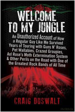 Welcome to My Jungle: An Unauthorized Account of How a Regular Guy Like Me Survived Years of Touring with Guns N' Roses - Craig Duswalt [KSIĄŻKA]