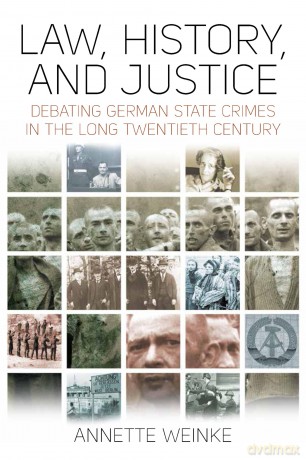 Law, History, and Justice: Debating German State Crimes in the Long Twentieth Century - Annette Weinke [KSIĄŻKA]