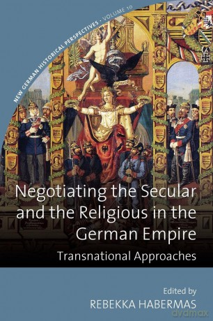 Negotiating the Secular and the Religious in the German Empire: Transnational Approaches: 10 (New German Historical Perspectives, 10) - Rebekka Habermas [KSIĄŻKA]