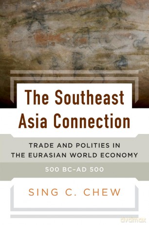 The Southeast Asia Connection: Trade and Polities in the Eurasian World Economy, 500 BC-AD 500 - Sing C. Chew [KSIĄŻKA]